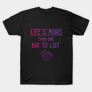 Life is more than one big to list T-Shirt